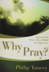 Why Pray (Why Pray, Selected from Prayer: Does It Make Any Difference?) - Philip Yancey