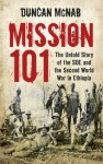 Mission 101: The Untold Story of the SOE and the Second World War in Ethiopia - Duncan McNab