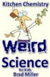 Weird Science for Kids: Kitchen Chemistry - Brad Miller