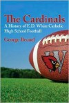 The Cardinals: A History of E.D. White Catholic High School Football - George Becnel