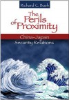 The Perils of Proximity: China-Japan Security Relations - Richard C. Bush