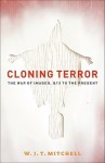 Cloning Terror: The War of Images, 9/11 to the Present - W.J.T. Mitchell