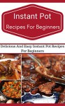 Instant Pot Recipes For Beginners: Easy And Delicious Instant Pot Recipes For Beginners (Electric Pressure Cooker Recipes) - Jeremy Smith