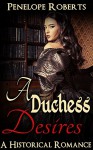 Historical Romance: A Duchess Desires - The Forbidden Lust Romance Standalone (Romance Historical Western Romance, FREE Books) - Penelope Roberts