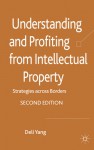 Understanding and Profiting from Intellectual Property: Strategies across Borders - Deli Yang