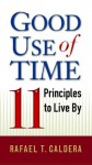 Good Use of Time: 11 Principals to Live By - Rafael T. Caldera