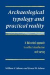 Archaeological Typology and Practical Reality: A Dialectical Approach to Artifact Classification and Sorting - William Y. Adams, Ernest W. Adams