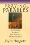 Praying The Parables: A Spiritual Journey Through The Stories Of Jesus - Joyce Huggett