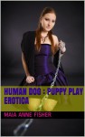 Human Dog : Puppy Play Erotica - Maia Anne Fisher