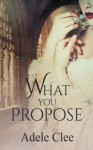 What You Propose (Anything for Love) (Volume 2) - Adele Clee