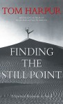 Finding the Still Point: A Spiritual Response to Stress - Tom Harpur