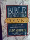 Bible Difficulties Solved: Answers to More Than 500 Baffling Questions from Genesis to Revelation - Larry Richards