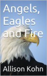 Angels, Eagles and Fire (The Baker Family Saga) - Allison Kohn