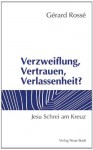 Verzweiflung, Vertrauen, Verlassenheit?: Jesu Schrei am Kreuz - Gérard Rossé, Gudrun Griesmayr, Stefan Liesenfeld