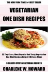 Collection of 30 Top Class Healthy, Quick, Easy, Super-Delicious & Most Popular Vegetarian One Dish Recipes In Just 3 Or Less Steps - Charlene W. Howard