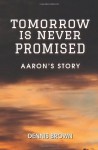 Tomorrow Is Never Promised: Aaron's Story - Dennis Brown