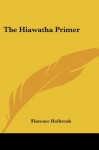 The Hiawatha Primer - Florence Holbrook