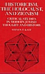 Historicism, the Holocaust, and Zionism: Critical Studies in Modern Jewish History and Thought - Steven T. Katz