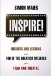 Inspire!: Insights and Lessons from 100 of the Greatest Speeches from Film and Theatre - Maier