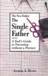 The Single Father: A Dad's Guide to Parenting Without a Partner - Armin A. Brott