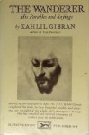 The Wanderer: His Parables and His Sayings - Kahlil Gibran