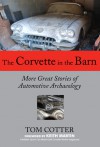 The Corvette in the Barn: More Great Stories of Automotive Archaeology - Keith Martin, Tom Cotter