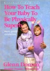 How to Teach Your Baby to Be Physically Superb - Glenn Doman, Douglas Doman