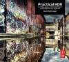 Practical Hdr: A Complete Guide to Creating High Dynamic Range Images with Your Digital Slr - David Nightingale