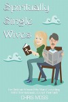 Spiritually Single Wives: For Christian Wives Who Share Everything with Their Husbands...Except Their Faith - Chris Moss