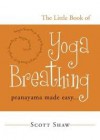 The Little Book of Yoga Breathing: Pranayama Made Easy. . . - Scott Shaw