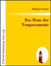 Das Haus der Temperamente : Posse mit Gesang in zwei Akten (German Edition) - Johann Nestroy