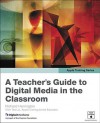 A Teacher's Guide to Digital Media in the Classroom - Richard Harrington