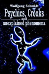 Psychics, Crooks and Unexplained Phenomena - Wolfgang Schmidt