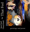 That Feel: Paintings and Poems - Janet Snell, Cheryl Snell