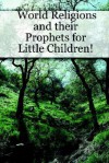 World Religions and Their Prophets for Little Children! - Marilynn Hughes