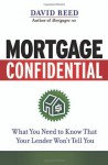 Mortgage Confidential: What You Need to Know That Your Lender Won't Tell You - David Reed