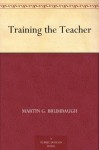 Training the Teacher - Martin G. Brumbaugh, A. F. Schauffler, Marion Lawrance, Antoinette Abernethy Lamoreaux