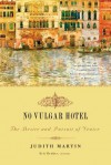 No Vulgar Hotel: The Desire and Pursuit of Venice - Judith Martin, Eric Denker