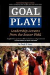 Goal Play! Leadership Lessons from the Soccer Field - Paul F Levy