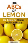 The ABCs of Lemon: DIY Recipes for Cleaning, Health, and Beauty (Household Hacks & Organizing) - Teresa Knight