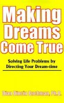 Making Dreams Come True: Solving Life Problems by Directing Your Dream-time - Dian Dincin Buchman