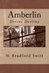 Amberlin: Divine Destiny - W Bradford Swift