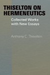 Thiselton on Hermeneutics: Collected Works with New Essays - Anthony C. Thiselton