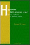 Hippocrates' Latin American Legacy: Humoral Medicine In The New World - George M. Foster