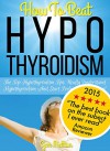 Hypothyroidism: The Top Hypothyroidism Tips. Really Understand Hypothyroidism, Deal With your Diagnosis, Choose a Diet, Boost Your Thyroid Health and Start ... Solution Series How To Beat Book 1) - Sjur Midttun