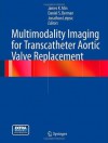 Multimodality Imaging for Transcatheter Aortic Valve Replacement - James K. Min, Daniel S. Berman, Jonathon Leipsic