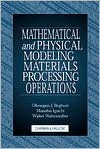 Mathematical and Physical Modeling of Materials Processing Operations - Olusegun Johnso Ilegbusi, Manabu Iguchi, Walter Wahnsiedler