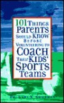 101 Things Parents Should Know Before Volunteering To Coach Their Kids' Sports Teams - Gary S. Goodman