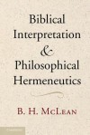 Biblical Interpretation and Philosophical Hermeneutics - Bradley H. McLean