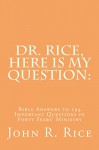 Dr. Rice, Here Is My Question:: Bible Answers to 294 Important Questions in Forty Years' Ministry - John R. Rice